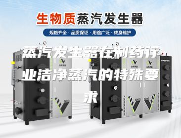 蒸汽发生器在制药行业洁净蒸汽的特殊要求