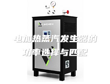 电加热蒸汽发生器的功率选择与匹配