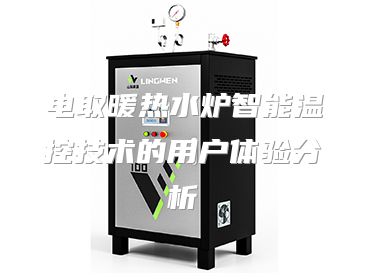 电取暖热水炉智能温控技术的用户体验分析