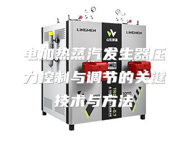电加热蒸汽发生器压力控制与调节的关键技术与方法