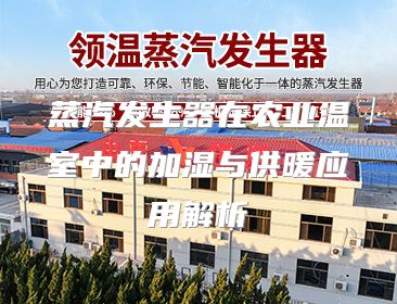 蒸汽发生器在农业温室中的加湿与供暖应用解析